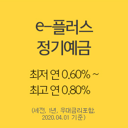 e-플러스 정기예금 
최저 연 0.60% ~ 최고 연 0.80%
(세전, 1년, 우대금리포함, 2020.04.01 기준)