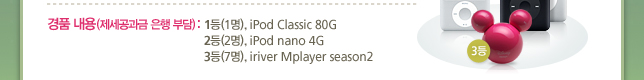 경품내용 : 1등 iPod Classic 80G, 2등 iPod nano 4G, 3등 iriver Mplayer season2