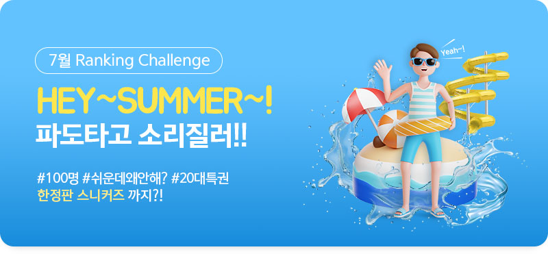 7월 Ranking Challenge, HEY~SUMMER~! 파도타고 소리질러!!  #100명 #쉬운데왜안해? #20대특권 한정판 스니커즈 까지?!