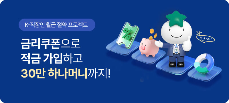 K-직장인 월급 절약 프로젝트
        금리쿠폰으로 적금 가입하고 30만 하나머니까지!