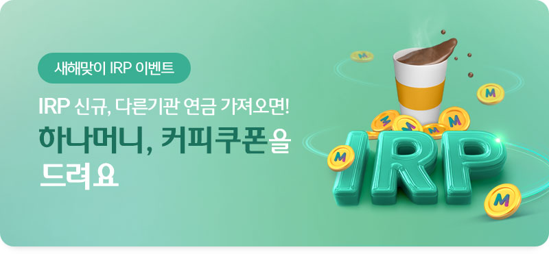 새해맞이 IRP 이벤트 IRP 신규, 가져오면! 하나머니, 커피쿠폰을 드려요