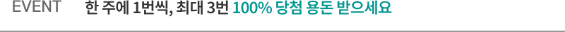 EVENT. 한 주에 1번씩, 최대 3번 100% 당첨 용돈 받으세요