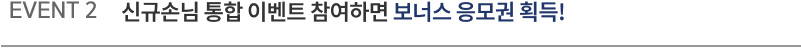 EVENT2. 신규손님 통합 이벤트 참여하면 보너스 응모권 획득!