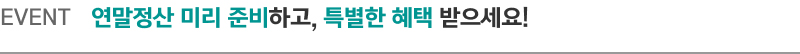 EVENT 연말정산 미리 준비하고, 특별한 혜택 받으세요!