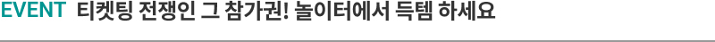 EVENT 티켓팅 전쟁인 그 참가권! 놀이터에서 득템 하세요
