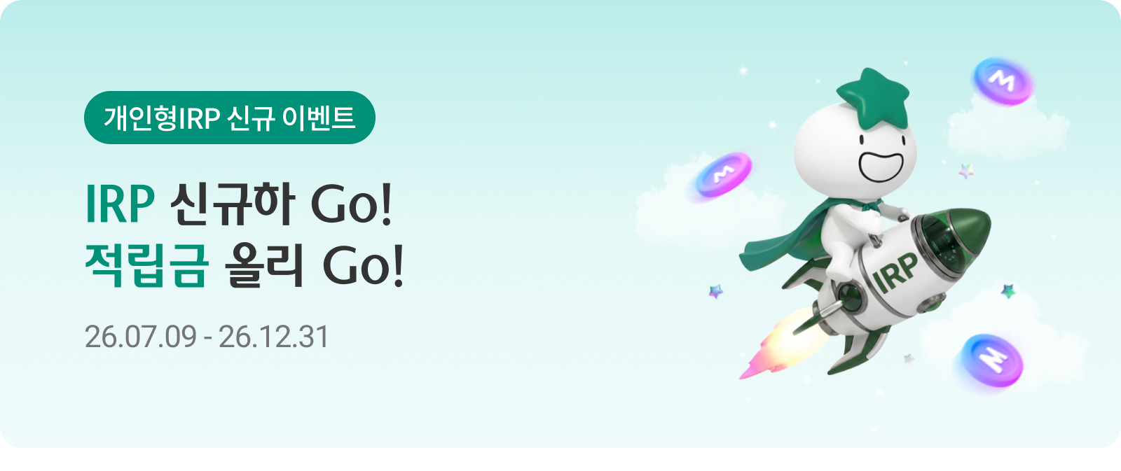개인형IRP 신규 이벤트 IRP 신규하 Go! 적립금 올리 Go! 26.07.09-26.12.31